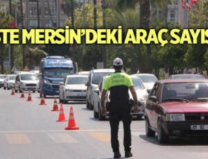 Mersin’de Trafiğe Kayıtlı Araç Sayısı Açıklandı.
