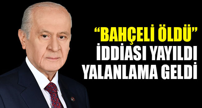 MHP Lideri Devlet Bahçeli Hakkında Öne Sürülen Ölüm İddialarına Yalanlama